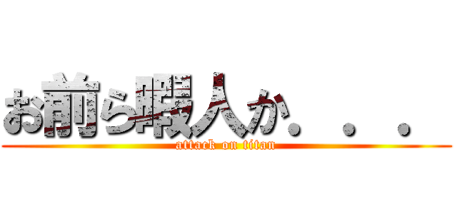 お前ら暇人か．．． (attack on titan)