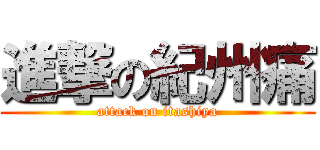 進撃の紀州痛 (attack on itashiya)