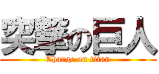突撃の巨人 (Charge on titan)