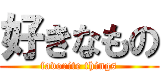 好きなもの (favorite things)