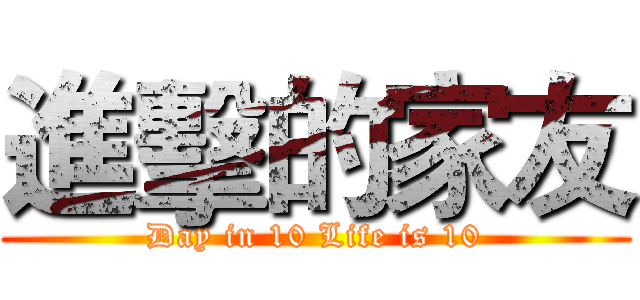 進擊的家友 (Day in 10 Life is 10)
