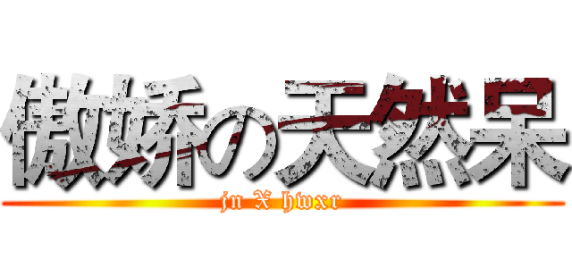 傲娇の天然呆 (jn X hwxr)