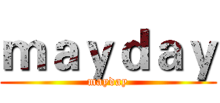 ｍａｙｄａｙ (mayday)
