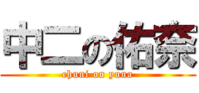 中二の佑奈 (chuni on yuna)