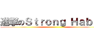 進撃のＳｔｒｏｎｇ Ｈａｂｉｔ  ()