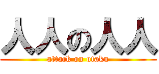 人人の人人 (attack on otaku)