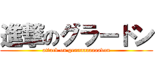 進撃のグラードン (attack on graaaaaaaaadon)