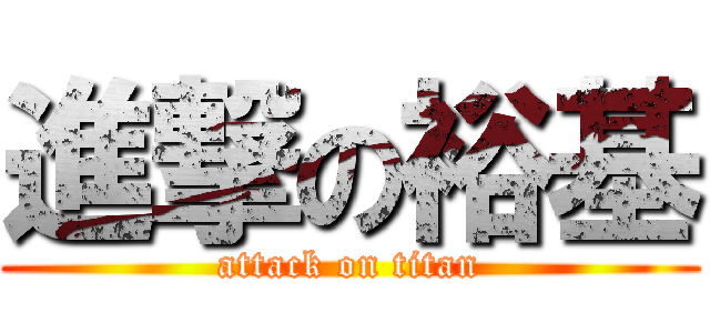 進撃の裕基 (attack on titan)