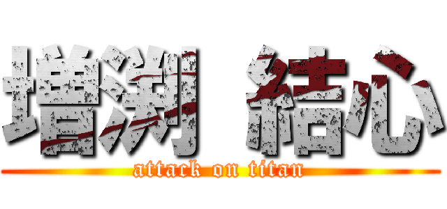 増渕 結心 (attack on titan)
