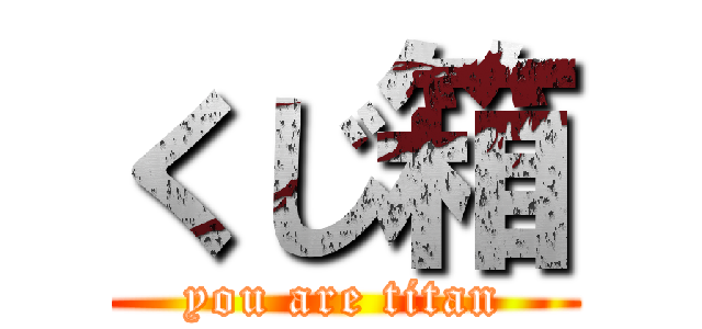 くじ箱 (you are titan)