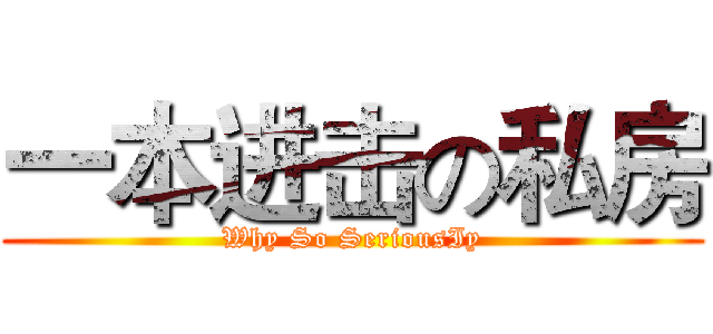 一本进击の私房 (Why So SeriousIy)