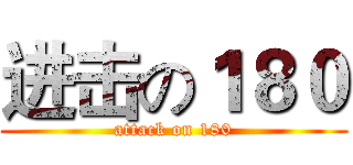 进击の１８０ (attack on 180)