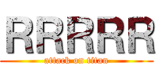 ＲＲＲＲＲ (attack on titan)