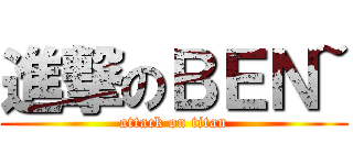 進撃のＢＥＮ~ (attack on titan)