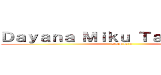 Ｄａｙａｎａ Ｍｉｋｕ Ｔａｋａｈａｓｈｉ (Neko-chan)