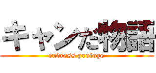 キャンだ物語 (endress prologe)