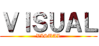 ＶＩＳＵＡＬ (VISUAL)