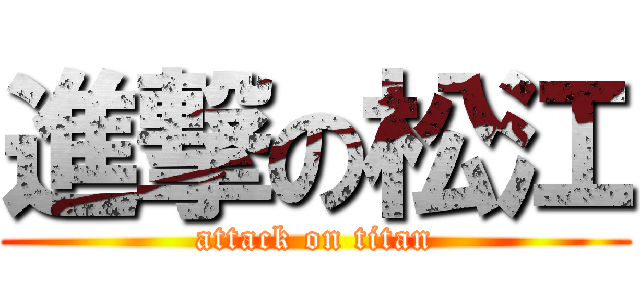 進撃の松江 (attack on titan)