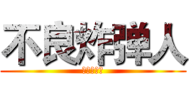 不良炸弹人 (不良炸弹人)
