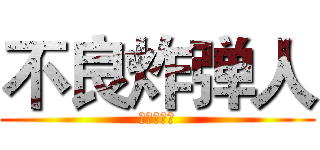 不良炸弹人 (不良炸弹人)