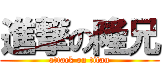 進撃の隆兄 (attack on titan)