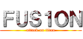 ＦＵＳ１ＯＮ (attack on titan)