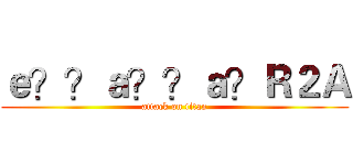 ｅ？？ａ？？ａ？Ｒ２Ａ (attack on titan)