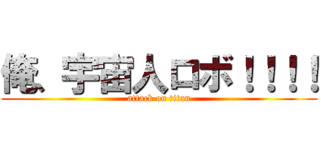 俺、宇宙人ロボ！！！！ (attack on titan)