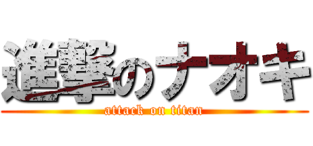 進撃のナオキ (attack on titan)