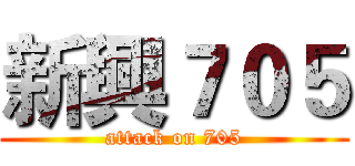 新興７０５ (attack on 705)