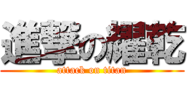進撃の耀乾 (attack on titan)
