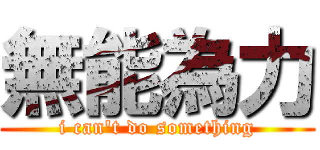 無能為力 (i can\'t do something)
