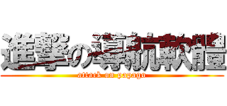 進撃の導航軟體 (attack on papago)