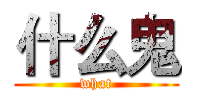 什么鬼 (what)