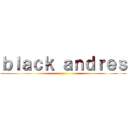 ｂｌａｃｋ ａｎｄｒｅｓ ()