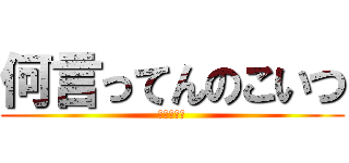 何言ってんのこいつ (ｗｗｗｗｗ)