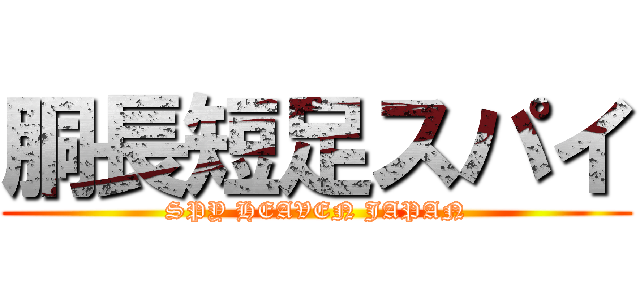 胴長短足スパイ (SPY HEAVEN JAPAN)