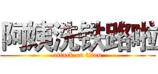 阿姨洗铁路啦 (attack on titan)