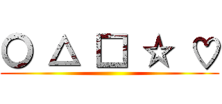 〇 △ □ ☆ ♡ ()