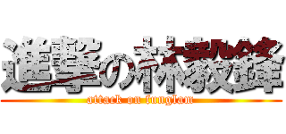 進撃の林毅鋒 (attack on funglam)