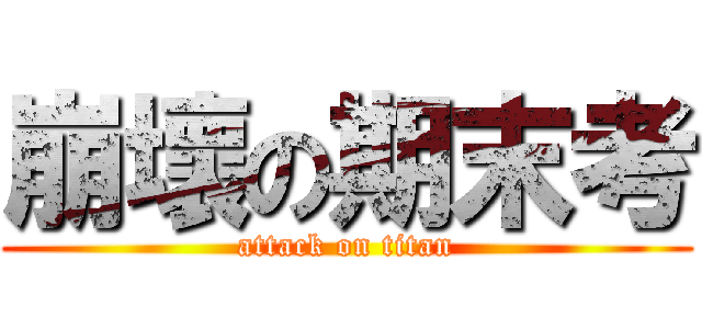 崩壞の期末考 (attack on titan)