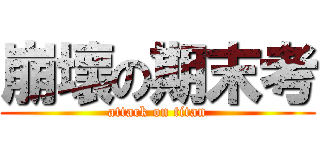 崩壞の期末考 (attack on titan)