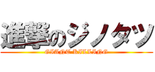 進撃のジノタツ (GIANT KILLING)
