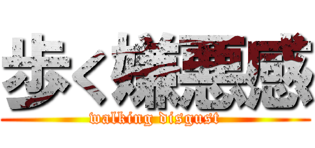 歩く嫌悪感 (walking disgust)