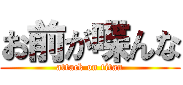 お前が喋んな (attack on titan)