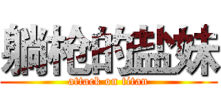 躺枪的盐妹 (attack on titan)