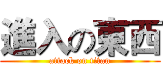 進入の東西 (attack on titan)