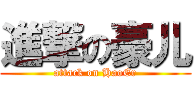 進撃の豪儿 (attack on HaoEr)