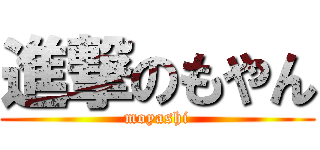 進撃のもやん (moyashi)