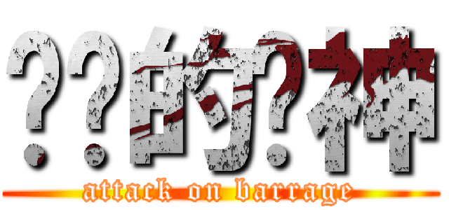 进击的弹神 (attack on barrage)